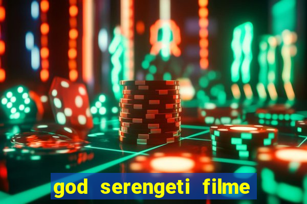 god serengeti filme completo dublado